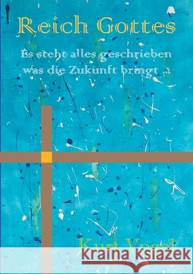 Reich Gottes: es steht alles geschrieben was die Zukunft bringt ... Kurt Vogel 9783347393318 Tredition Gmbh - książka