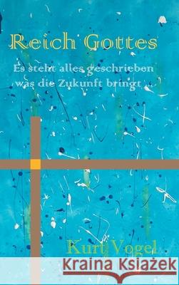 Reich Gottes: es steht alles geschrieben was die Zukunft bringt ... Kurt Vogel 9783347393325 Tredition Gmbh - książka