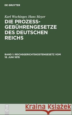 Reichsgerichtskostengesetz Vom 18. Juni 1878: Unter Berücksichtigung Sämtlicher Aenderungen Karl Wochinger, Hans Meyer, No Contributor 9783112393352 De Gruyter - książka