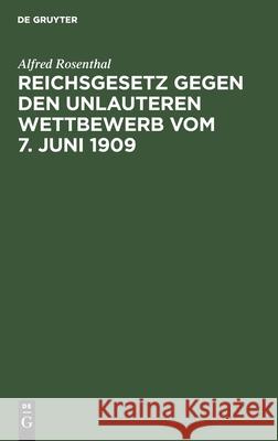 Reichsgesetz Gegen Den Unlauteren Wettbewerb Vom 7. Juni 1909: Nebst Den in Betracht Kommenden Bestimmungen Des Bgb., Wzg. Und Hgb. Alfred Rosenthal 9783112352359 De Gruyter - książka