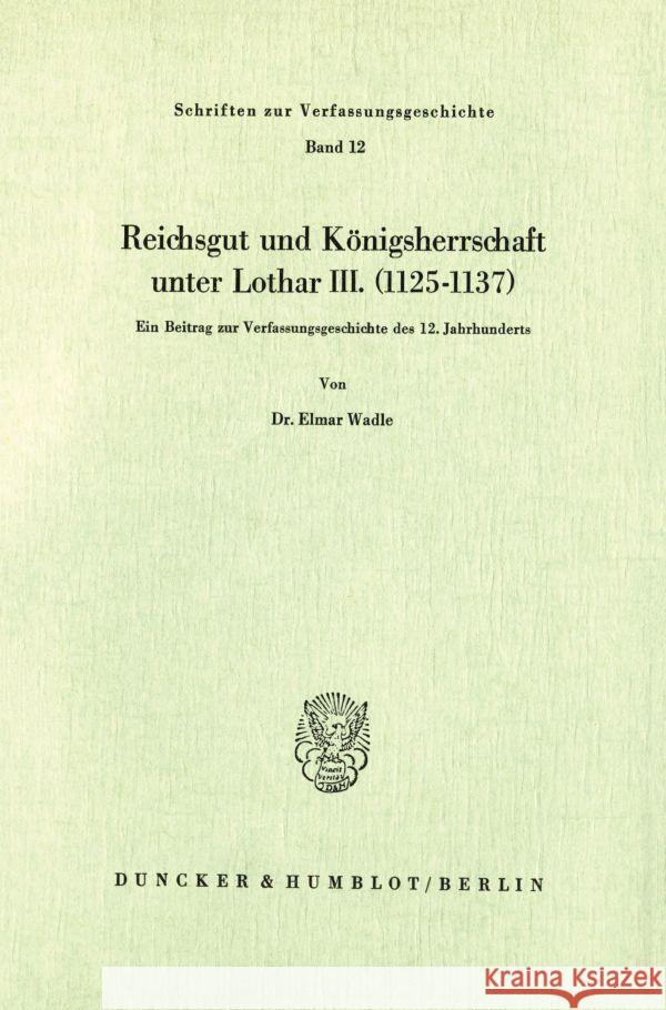 Reichsgut Und Konigsherrschaft Unter Lothar III. (1125 - 1137): Ein Beitrag Zur Verfassungsgeschichte Des 12. Jahrhunderts Wadle, Elmar 9783428022403 Duncker & Humblot - książka