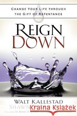 Reign Down: Change Your Life Through the Gift of Repentance Walt Kallestad Shawn-Marie Cole Robert H. Schuller 9781982115845 Howard Books - książka