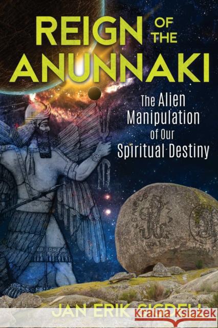 Reign of the Anunnaki: The Alien Manipulation of Our Spiritual Destiny Jan Erik Sigdell 9781591433033 Inner Traditions Bear and Company - książka