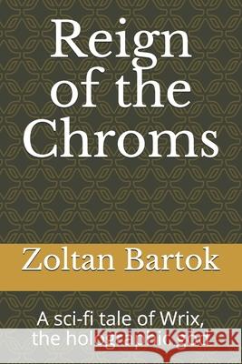 Reign of the Chroms: A sci-fi tale of Wrix, the holographic god Bartok, Zoltan 9781507565667 Createspace - książka