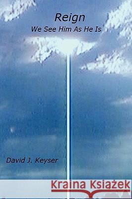 Reign: We See Him As He Is David Keyser 9780615257594 David J Keyser - książka