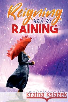 Reigning While It's Raining: A Woman's Journey Towards Her Destiny Lishala Thomas-Carter 9780997564389 Greater Works Enterprises - książka