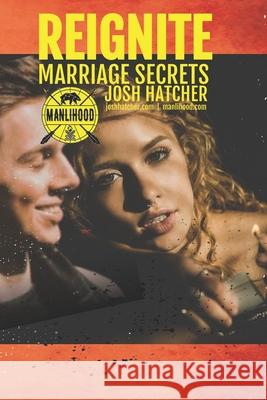 Reignite: Marriage Secrets: Tips To Put The Spark Back In Your Marriage and Make Your Relationship The Best It's Ever Been Josh Hatcher 9781657852921 Independently Published - książka