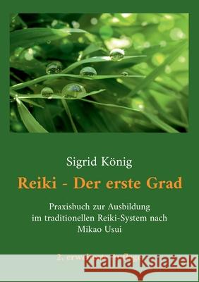 Reiki - Der erste Grad: Praxisbuch zur Ausbildung im traditionellen Reiki-System nach Mikao Usui Sigrid K?nig 9783695162543 Bod - Books on Demand - książka