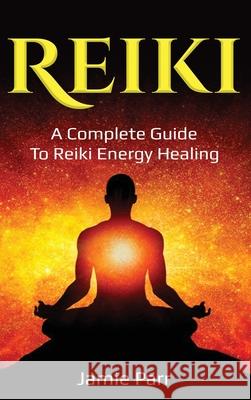Reiki: A Complete Guide to Reiki Energy Healing Jamie Parr 9781761035760 Ingram Publishing - książka
