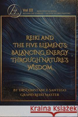 Reiki and the Five Elements: Balancing Energy Through Nature's Wisdom Constance Santego 9781990062650 Maximillian Enterprises Inc. - książka