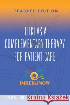 Reiki As a Complementary Therapy For Patient Care: Teacher's Edition Latanya L. Hil 9781959620143 Booklocker.com - książka