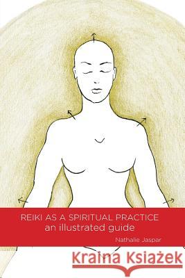 Reiki as a Spiritual Practice: An Illustrated Guide Jaspar Nathalie 9780692184950 Nathalie Jaspar - książka