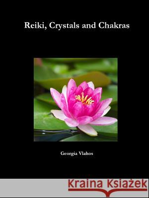 Reiki, Crystals and Chakras Georgia Vlahos 9781329189560 Lulu.com - książka