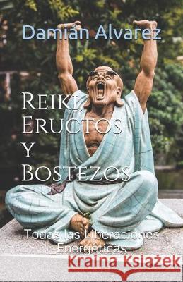 Reiki, Eructos y Bostezos: Todas las Liberaciones Energéticas Alvarez, Damian 9781688288782 Independently Published - książka