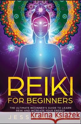 Reiki for Beginners: The Ultimate Beginner's Guide to Learn Reiki and Increase Your Energy Jessica Joly 9781647710422 Nelly B.L. International Consulting Ltd. - książka