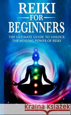 Reiki for Beginners: The Ultimate Guide to Unlock the Healing Power of Reiki David Root 9781711016252 Independently Published - książka