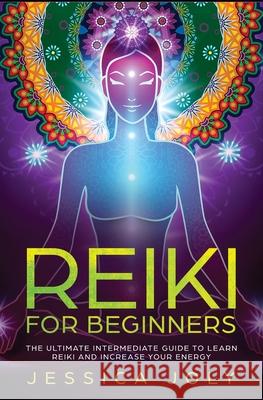 Reiki for Beginners: The Ultimate Intermediate Guide to Learn Reiki and Increase Your Energy Jessica Joly 9781647710439 Nelly B.L. International Consulting Ltd. - książka