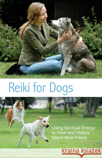 Reiki for Dogs: Using Spiritual Energy to Heal and Vitalize Man's Best Friend Prasad, Kathleen 9781612430485 Perseus Running Press - książka