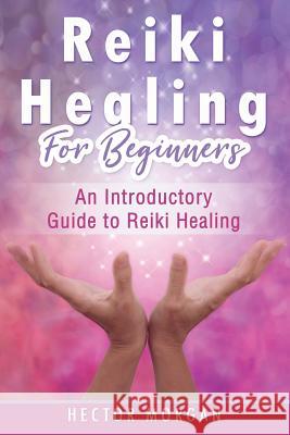 Reiki Healing for Beginners: An Introductory Guide to Reiki Healing Hector Morgan 9781081554453 Independently Published - książka