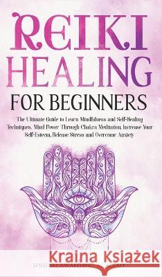 Reiki Healing for Beginners: The Ultimate Guide to Learn Mindfulness and Self-Healing Techniques. Mind Power Through Chakra Meditation, Increase Yo Academy, Spiritual Awakening 9781803616124 Nicolas Griffith - książka