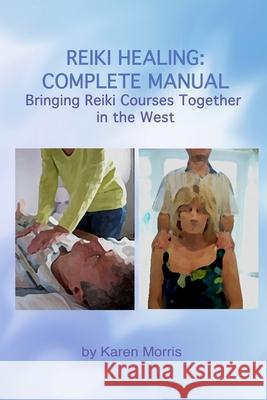 Reiki Healing: Reiki Healing: Complete Manual: Bringing Reiki Courses Together in the West Karen Morris Karen Morris 9781502775054 Createspace - książka