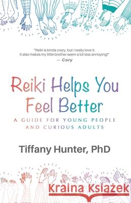 Reiki Helps You Feel Better: A Guide for Young People and Curious Adults Tiffany Hunter 9780578790572 Healing for People Press - książka