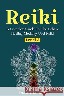 Reiki Level 3 / Master A Complete Guide To The Holistic Healing Modality Usui Reiki: Level 3 / Master A Complete Guide To The Holistic Healing Modalit Boucly, Djamel 9781545312216 Createspace Independent Publishing Platform - książka