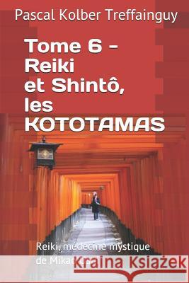Reiki, Médecine Mystique de Mikao Usui: Tome 6. Reiki Et Shintô, Les Kototamas Treffainguy, Pascal Kolber 9781980971337 Independently Published - książka