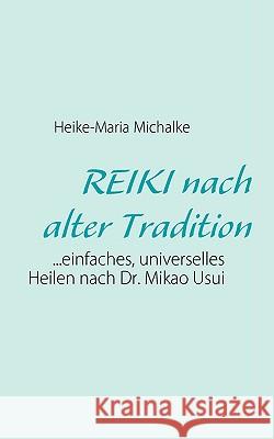 REIKI nach alter Tradition: ...einfaches, universelles Heilen nach Dr. Mikao Usui Heike-Maria Michalke, Lothar Michalke 9783837049718 Books on Demand - książka