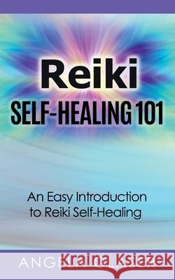 Reiki Self-Healing 101: An Easy Introduction to Reiki Self-Healing Angela Glaser 9783753457628 Books on Demand - książka