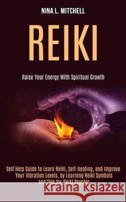 Reiki: Self Help Guide to Learn Reiki, Self-healing, and Improve Your Vibration Levels, by Learning Reiki Symbols and Tips fo Nina L 9781989990469 Rob Miles - książka