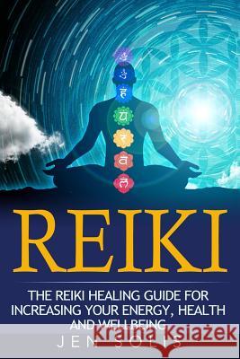 Reiki: The Reiki Healing Guide for Increasing Your Energy, Health and Well-being Solis, Jen 9781533302137 Createspace Independent Publishing Platform - książka