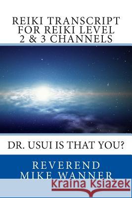 Reiki Transcript For Level 2 & 3 Channels: Dr. Usui Is That You? Reverend Mike Wanner 9781500820206 Createspace Independent Publishing Platform - książka