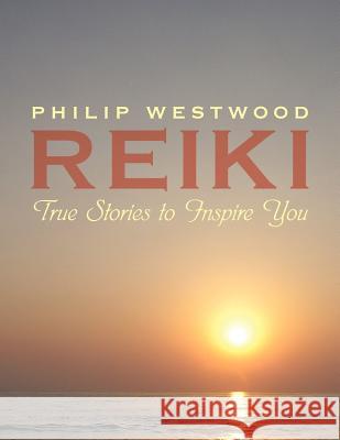 Reiki: True Stories to Inspire You Philip Westwood 9781456774943 AuthorHouse - książka