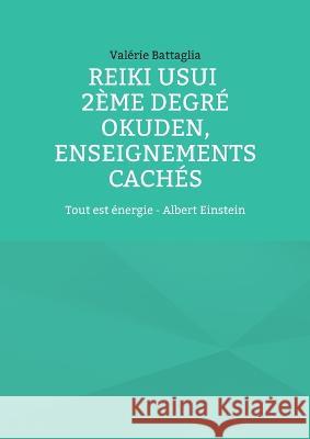 Reiki Usui 2ème degré - Okuden, enseignements cachés: Tout est énergie - Albert Einstein Battaglia, Valérie 9782322451418 Books on Demand - książka
