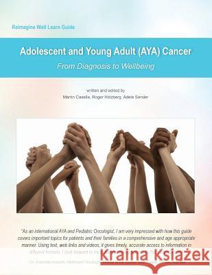 Reimagine Well Learn Guide: Adolescent and Young Adult (AYA) Cancer: From Diagnosis To Wellbeing Holzberg, Roger 9780999236437 Reimagine Well - książka