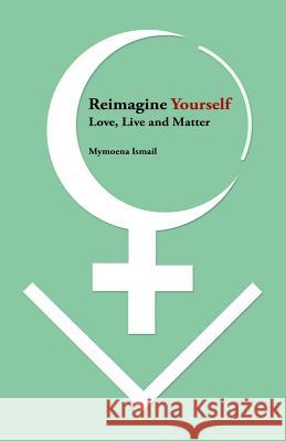 Reimagine Yourself: Love, Live And Matter Mymoena Ismail 9781982206819 Balboa Press - książka