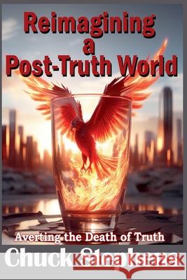 Reimagining a Post-Truth World Chuck Stephens 9781998971428 Mbokodo Publishers - książka