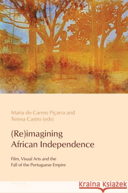 (Re)imagining African Independence: Film, Visual Arts and the Fall of the Portuguese Empire  9781787073180 Peter Lang Ltd, International Academic Publis - książka