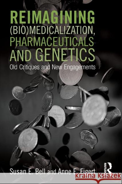 Reimagining (Bio)Medicalization, Pharmaceuticals and Genetics: Old Critiques and New Engagements Bell, Susan 9781138793712 Routledge - książka