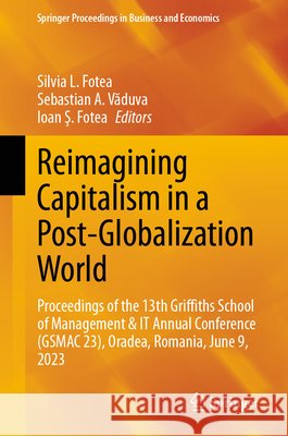 Reimagining Capitalism in a Post-Globalization World: The 2023 Griffiths School of Management & It 13th Annual Conference (Gsmac 23), Oradea, Romania, Silvia L. Fotea Sebastian A. Văduva Ioan Ş. Fotea 9783031598579 Springer - książka