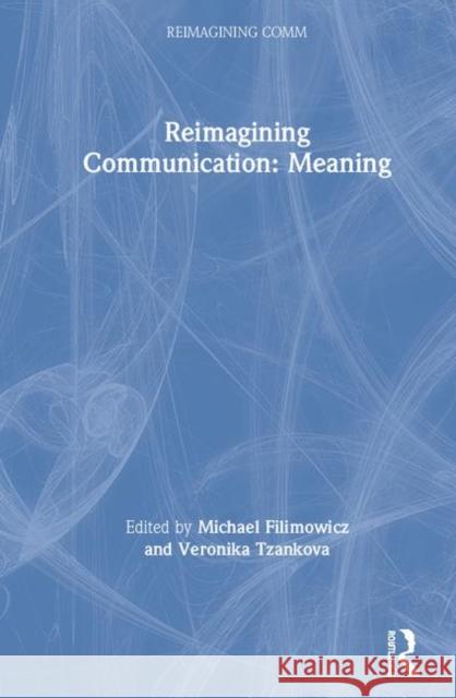 Reimagining Communication: Meaning Michael Filimowicz Veronika Tzankova 9781138542860 Routledge - książka