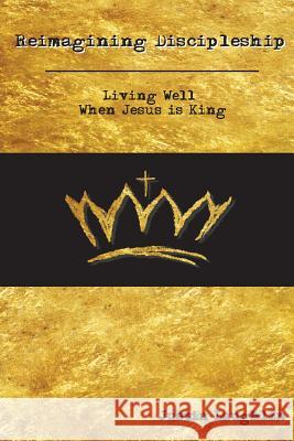 Reimagining Discipleship: Living Well When Jesus Is King Justin Laughlin 9780692594292 Wjk Publishing - książka