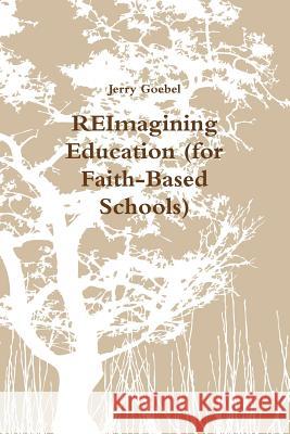 REImagining Education (for Faith-Based Schools) Jerry Goebel 9781300840213 Lulu.com - książka