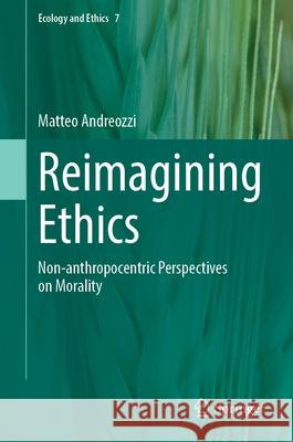 Reimagining Ethics: Non-Anthropocentric Perspectives on Morality Matteo Andreozzi Luca Valera 9783031948695 Springer - książka