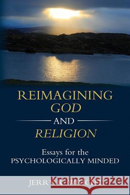 Reimagining God and Religion: Essays for the Psychologically Minded Jerry R. Wright 9781630514952 Chiron Publications - książka