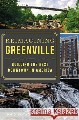 Reimagining Greenville: Building the Best Downtown in America John Boyanoski Knox White 9781467139809 History Press - książka