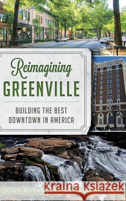 Reimagining Greenville: Building the Best Downtown in America John Boyanoski Knox White 9781540208255 History Press Library Editions - książka