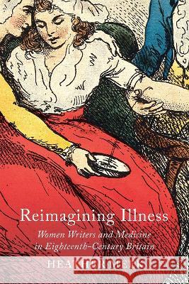 Reimagining Illness: Women Writers and Medicine in Eighteenth-Century Britain Heather Meek 9780228019060 McGill-Queen's University Press - książka