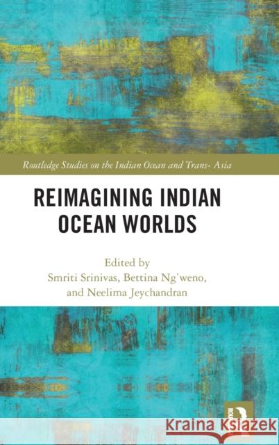 Reimagining Indian Ocean Worlds Smriti Srinivas Bettina Ng'weno Neelima Jeychandran 9780367344535 Routledge - książka